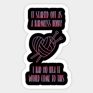 IT STARTED AS A HARMLESS HOBBY I HAD NO IDEA IT WOULD COME TO THIS Sticker